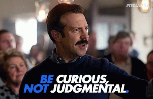 Be Curious, Not Judgmental